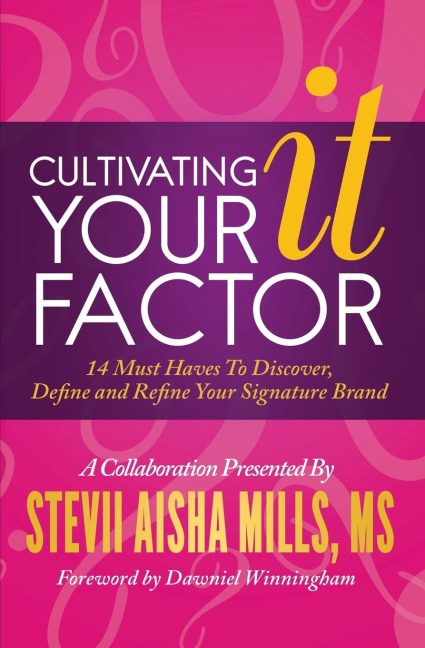 Cultivating Your IT Factor: 14 Must Have to Discover, Define and Refine Your Signature Brand