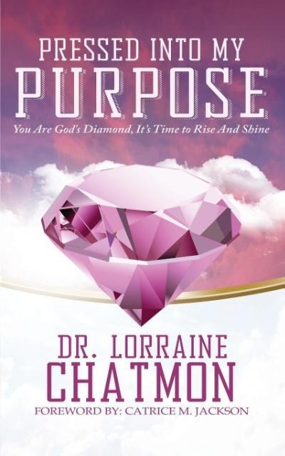 Pressed into My Purpose: You Are Gods Diamond, Its Time for You to Rise And Shine
