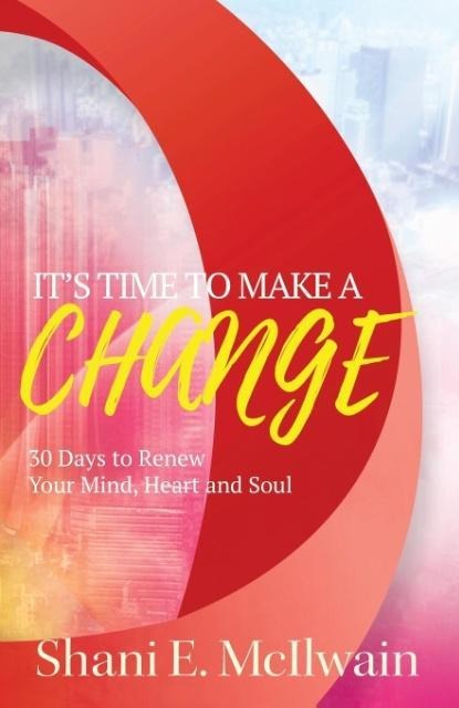 Its Time To Make a Change: 30 Days to Renew Your Heart, Mind, and Soul