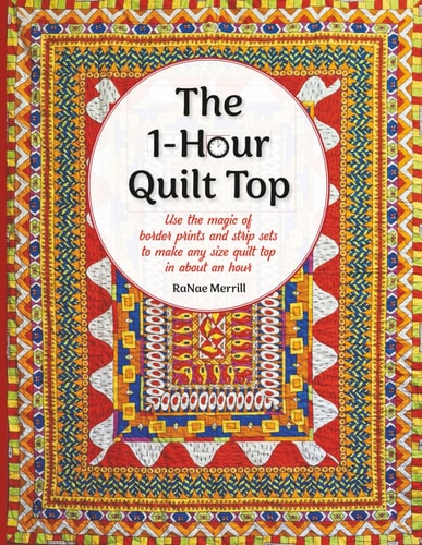 The 1-Hour Quilt Top Use the Magic of Border Prints and Strip Sets to Make Any Size Quilt Top in about an Hour