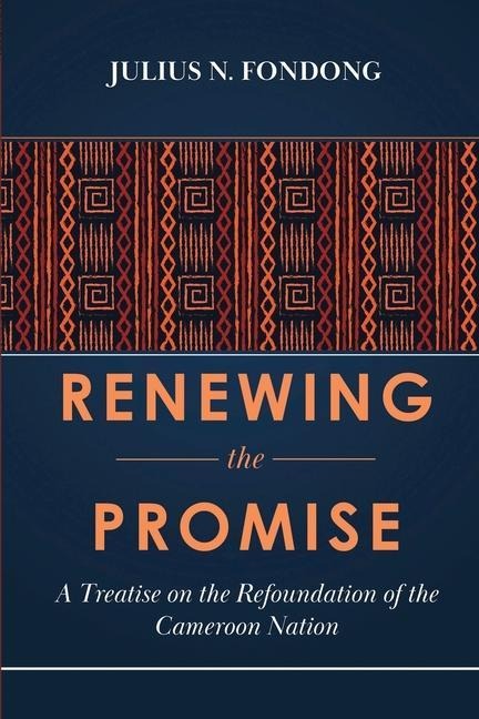 Renewing the Promise: A Treatise on the Refoundation of the Cameroon Nation