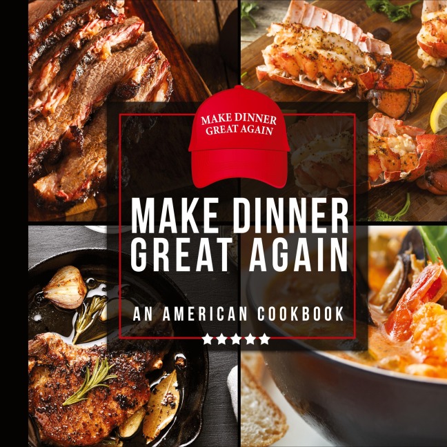 Make Dinner Great Again - An American Cookbook: 40 Recipes That Keep Your Favorite Presidents Mind, Body, and Soul Strong - A Funny White Elephant Goodie for Men and Women
