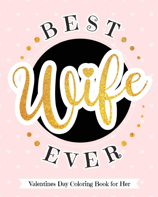 Best Wife Ever - Valentines Day Coloring Book for Her: Delectable Treats and Eats Adult Coloring Book for Relaxation - A Goodie for Your Special Valentine