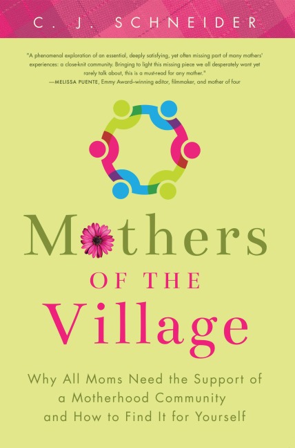 Mothers of the Village: Why All Moms Need the Support of a Motherhood Community and How to Find It for Yourself