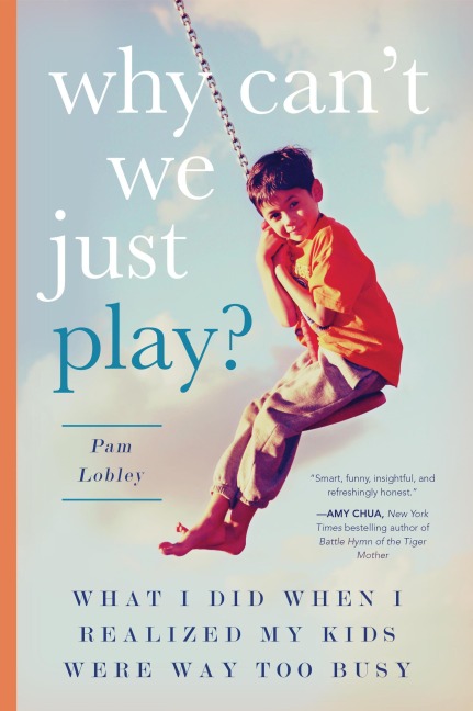 Why Cant We Just Play?: What I Did When I Realized My Kids Were Way Too Busy