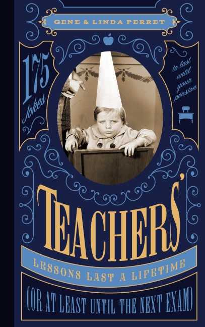Teachers Lessons Last a Lifetime (or at Least Until the Next Exam): 175 Jokes to Last Until Your Pension