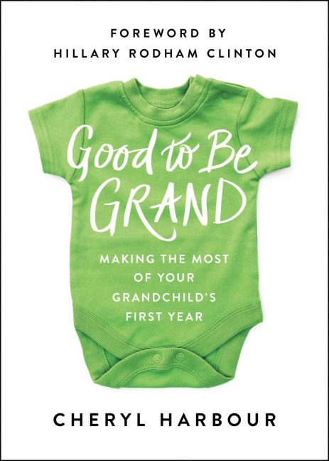 Good to Be Grand: Making the Most of Your Grandchilds First Year