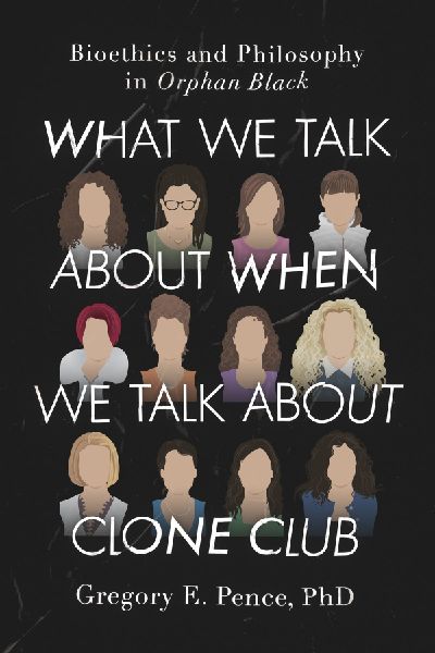 What We Talk about When We Talk about Clone Club: Bioethics and Philosophy in Orphan Black