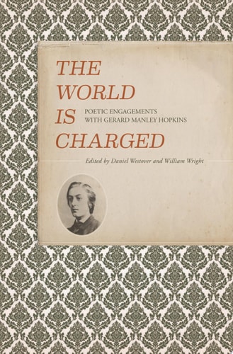 The World is Charged Poetic Engagements with Gerard Manley Hopkins