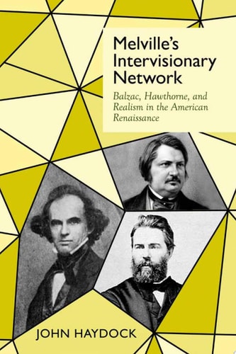 Melville's Intervisionary Network Balzac, Hawthorne, and Realism in the American Renaissance