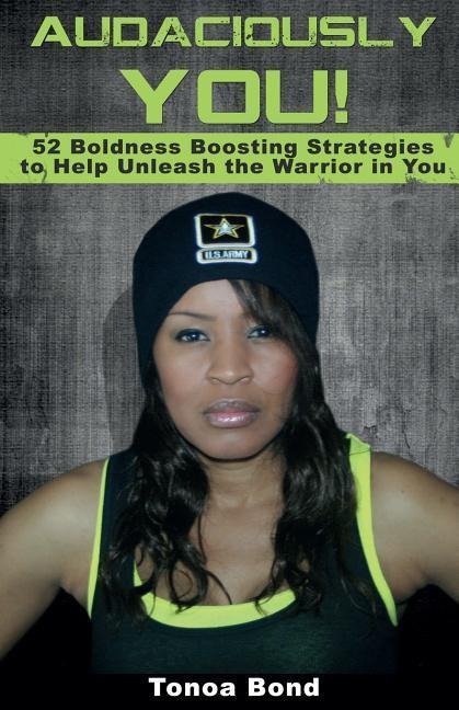 Audaciously YOU: 52 Boldness Boosting Strategies to Help Unleash the Warrior in You