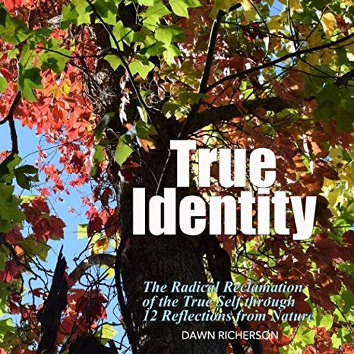 True Identity The Radical Reclamation of the True Self Through 12 Photographs from Nature
