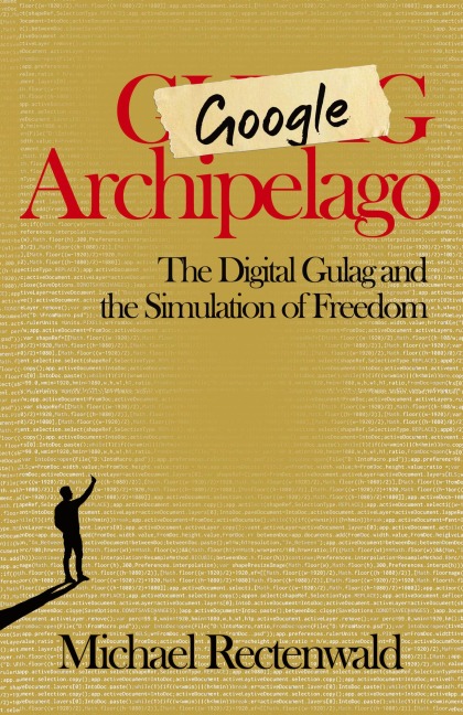 Google Archipelago: The Digital Gulag and the Simulation of Freedom