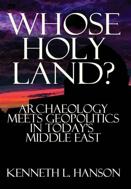 Whose Holy Land?: Archaeology Meets Geopolitics in Todays Middle East