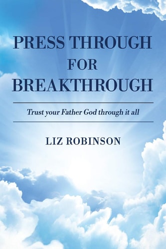 Press Through For Breakthrough Trust Your Father God Through it All