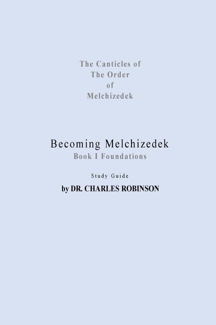 Becoming Melchizedek: Heavens Priesthood and Your Journey: Foundations Study Guide