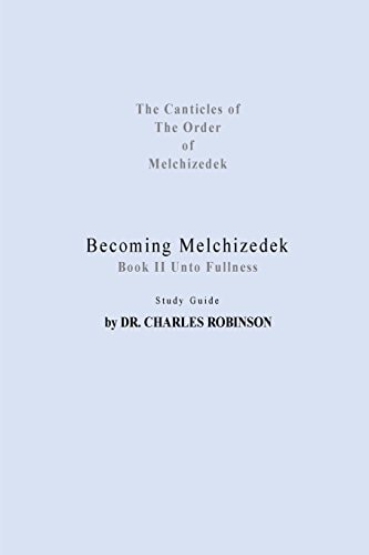 Becoming Melchizedek Heaven's Priesthood and Your Journey: Unto Fullness Study Guide