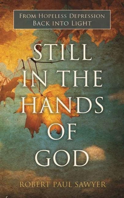 Still in the Hands of God: From Hopeless Depression Back Into Light