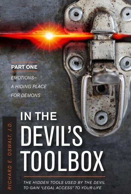 In the Devils Toolbox: The Hidden Tools Used by the Devil to Gain Legal Access to Your Life, Part One: Emotions--A Hiding Place for Demons