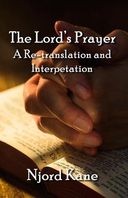 The Lords Prayer: A Re-translation and Interpretation