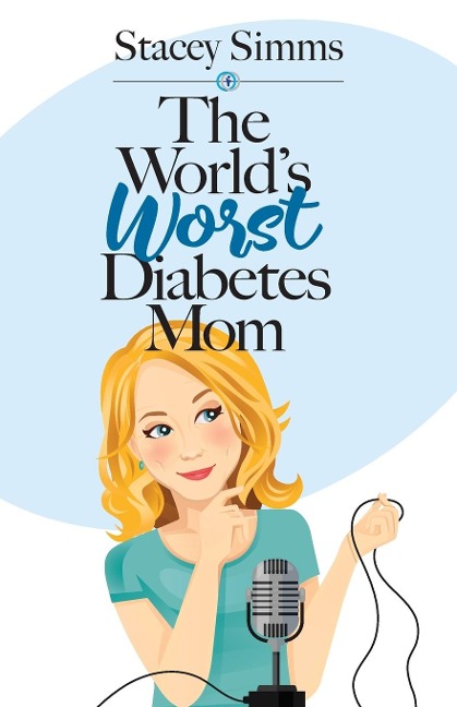 The Worlds Worst Diabetes Mom: Real¿Life Stories of Parenting a Child with Type 1 Diabetes