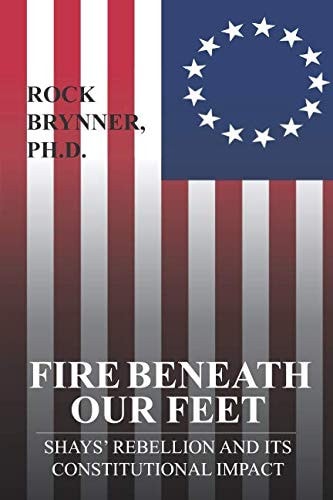 Fire Beneath Our Feet Shays' Rebellion and Its Constitutional Impact