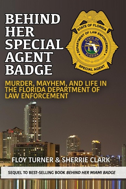 Behind Her Special Agent Badge: Murder, Mayhem, and Life in the Florida Department of Law Enforcement