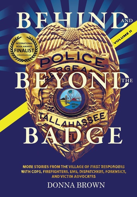 BEHIND AND BEYOND THE BADGE - Volume II: More Stories from the Village of First Responders with Cops, Firefighters, Ems, Dispatchers, Forensics, and Victim Advocates