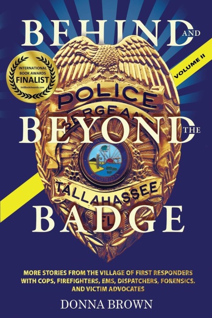 BEHIND AND BEYOND THE BADGE - Volume II: MORE STORIES FROM THE VILLAGE OF FIRST RESPONDERS WITH COPS, FIREFIGHTERS, EMS, DISPATCHERS, FORENSICS, AND VICTIM ADVOCATES