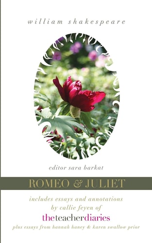 Romeo & Juliet The Full Play-Includes Essays and Annotations by Callie Feyen of the Teacher Diaries