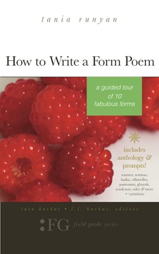 How to Write a Form Poem A Guided Tour of 10 Fabulous Forms: Includes Anthology & Prompts! Sonnets, Sestinas, Haiku, Villanelles, Pantoums, Ghazals, Rondeaux, Odes & More + Variations