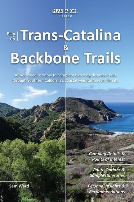 Plan & Go - Trans-Catalina & Backbone Trails: All you need to know to complete two long-distance trails through Southern Californias coastal Mediterr