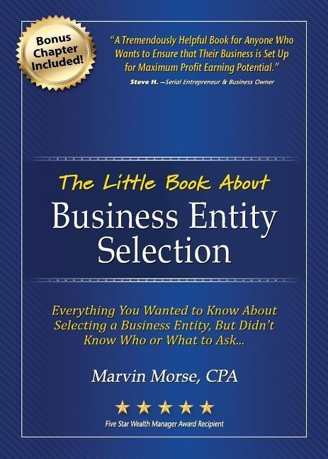 The Little Book about Business Entity Selection: Everything You Wanted to Know about Selecting a Business Entity, But Didnt Know Who or What to Ask