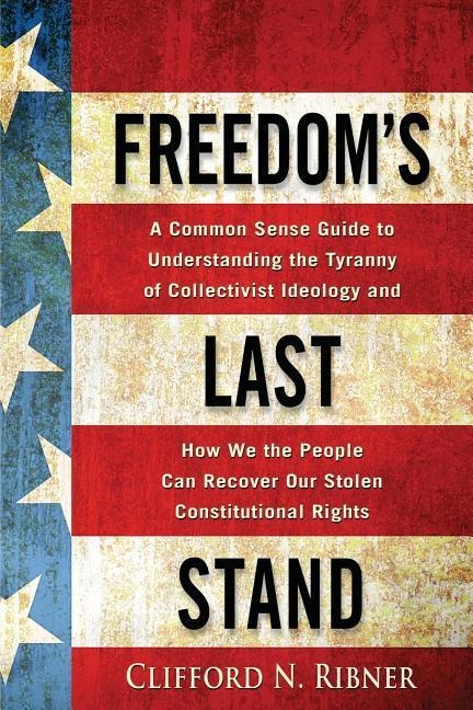Freedoms Last Stand: A Common-Sense Guide to Understanding the Tyranny of Collectivist Ideology