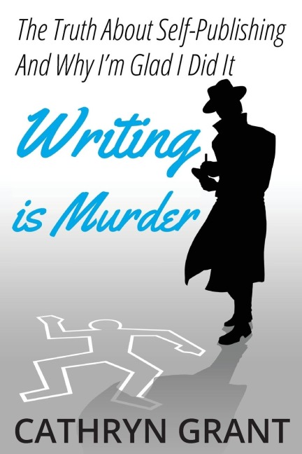Writing is Murder: Motive, Means, and Opportunity (The Truth About Self-publishing And Why Im Glad I Did It)