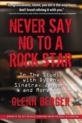 Never Say No to a Rock Star: In the Studio with Dylan, Sinatra, Jagger and More...