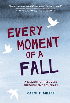 Every Moment of a Fall: A Memoir of Recovery Through EMDR Therapy Bb/B102