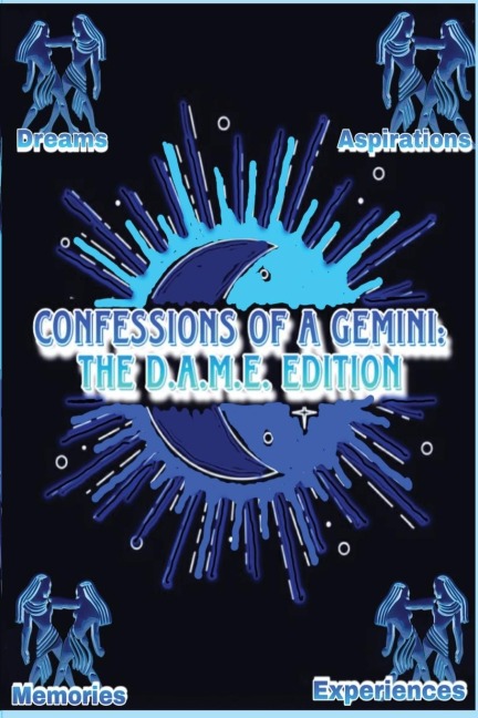 CONFESSIONS OF A GEMINI: THE D.A.M.E EDITION