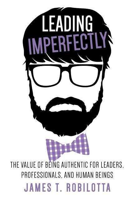 Leading Imperfectly: The value of being authentic for leaders, professionals, and human beings