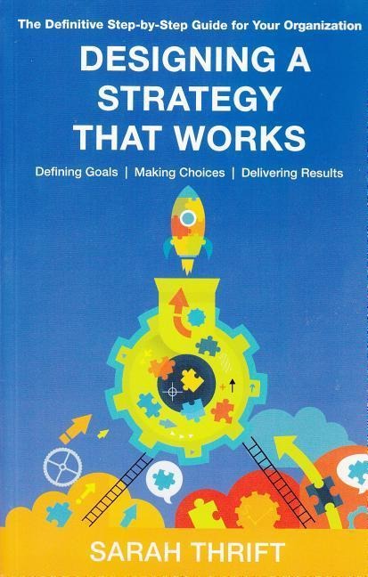 Designing a Strategy That Works: Defining Goals, Making Choices, Delivering Results
