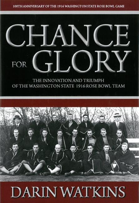 Chance for Glory: The Innovation and Triumph of the Washington State 1916 Rose Bowl Team