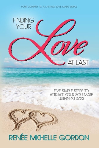 Finding Your Love at Last Five Simple Steps to Attract Your Soulmate Within 90 Days