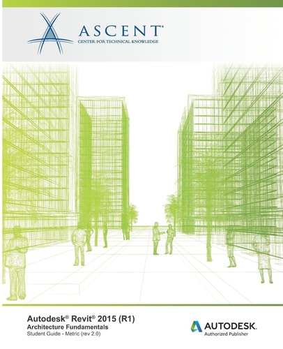 Autodesk Revit 2015 (R1) Architecture Fundamentals - Metric: Autodesk Official Training Guide (AOTG)