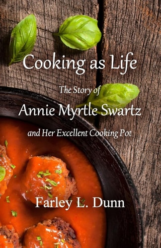 Cooking As Life The Story of Annie Myrtle Swartz and Her Excellent Cooking Pot
