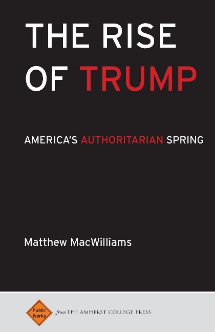 The Rise of Trump: Americas Authoritarian Spring