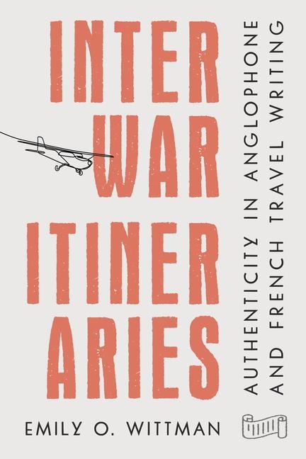Interwar Itineraries: Authenticity in Anglophone and French Travel Writing