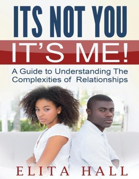 Its Not You! Its Me: A Guide to Understanding The Complexities of  Relationships
