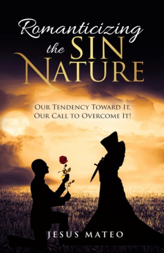 Romanticizing the Sin Nature Our Tendency Toward It, Our Call To Overcome It!
