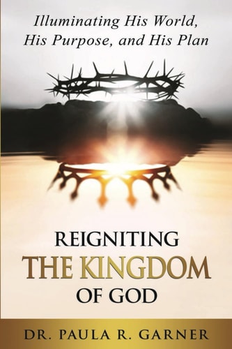 Reigniting the Kingdom of God Illuminating His World, His Purpose, and His Plan