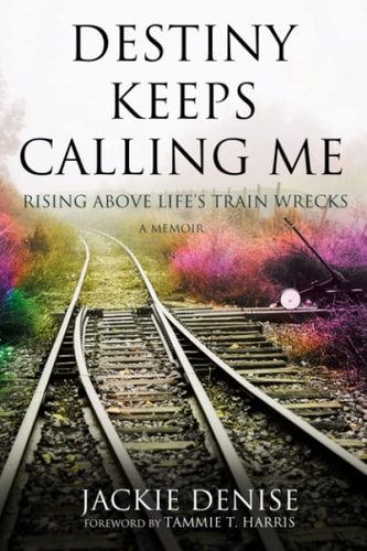 Destiny Keeps Calling Me Rising Above Life's Train Wrecks